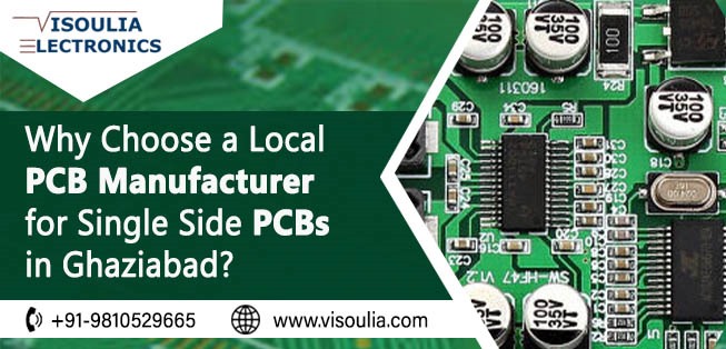 Why Choose a Local PCB Manufacturer for Single Side PCBs in Ghaziabad?